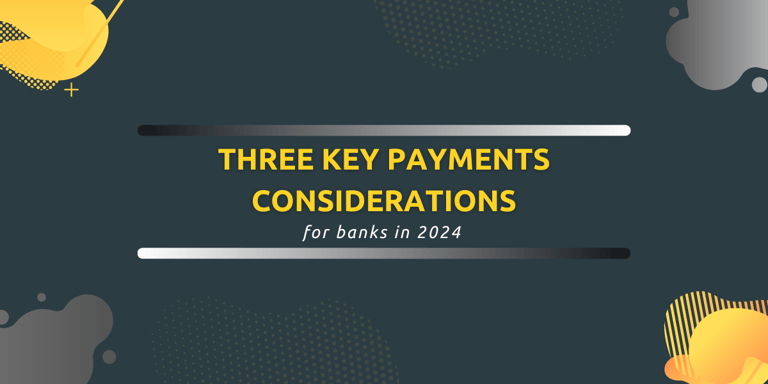 Three key payments considerations for banks in 2024